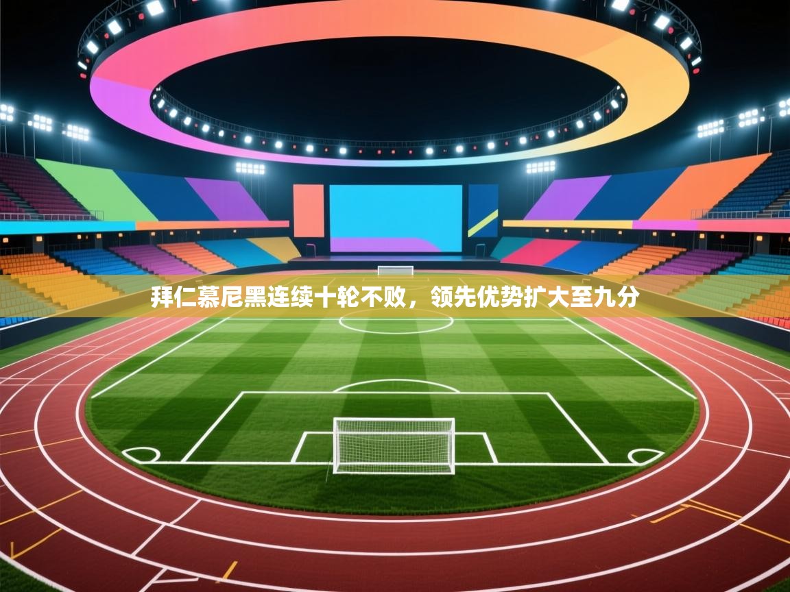 拜仁慕尼黑连续十轮不败,领先优势扩大至九分 第2张